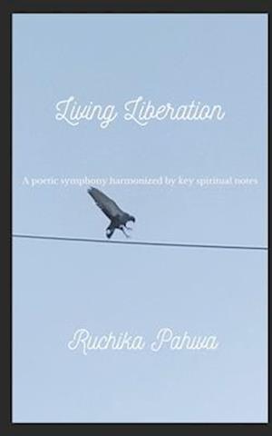 Living Liberation: A poetic symphony harmonized by key spiritual notes