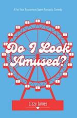 Do I Look Amused?: A For Your Amusement Sweet Romantic Comedy 