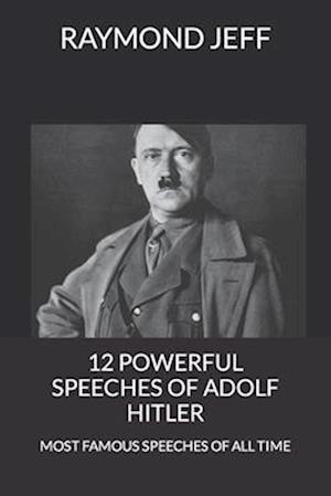 12 POWERFUL SPEECHES OF ADOLF HITLER: MOST FAMOUS SPEECHES OF ALL TIME