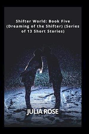 Shifter World: Book Five (Dreaming of the Shifter) (Series of 13 Short Stories)