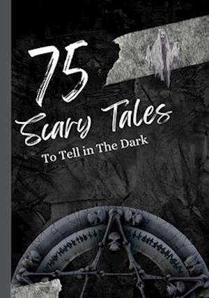 75 Scary Tales to Tell in The Dark: Paranormal Stories for Adults