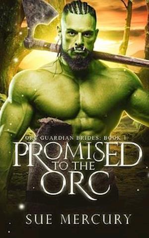 Promised to the Orc: A Fantasy Monster Romance