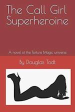 The Call Girl Superheroine: A novel of the Torture Magic universe 