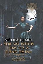 You Say Witch Like It's A Bad Thing (Wicked Witch, Book One) 