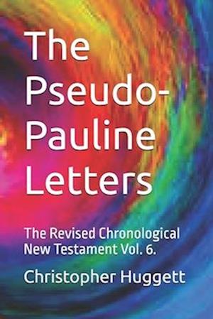 The Pseudo-Pauline Letters: The Revised Chronological New Testament Vol. 6.