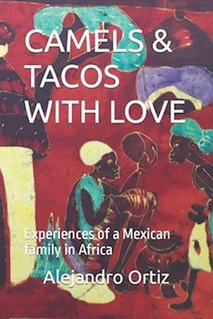 CAMELS & TACOS WITH LOVE: Experiences of a Mexican family in Africa