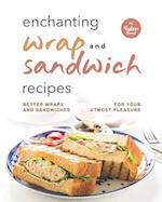 Enchanting Wrap and Sandwich Recipes: Better Wraps and Sandwiches for Your Utmost Pleasure 