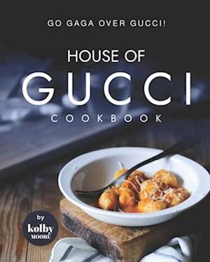 House of Gucci Cookbook: Go Gaga over Gucci!