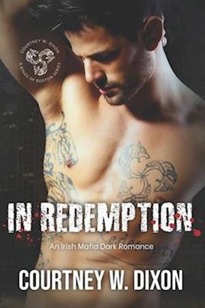 In Redemption: A Dark Irish Mafia Romance (Kings of Boston: Book 4)