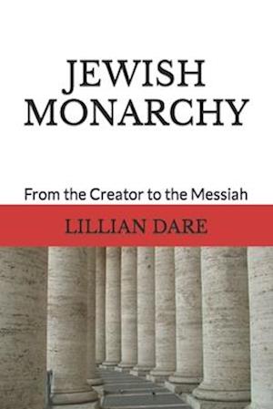 JEWISH MONARCHY: From the Creator to the Messiah
