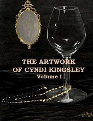 THE ARTWORK OF CYNDI KINGSLEY VOLUME I