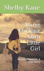 You're On Your Own Little Girl: Fiction Based On A True Story 