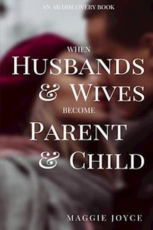 When Husbands and Wives Become Parent and Child: Discovering joy in the middle of conflict