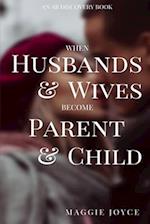 When Husbands and Wives Become Parent and Child: Discovering joy in the middle of conflict 