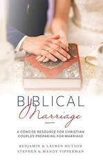 Biblical Marriage : A Concise Resource for Christian Couples Preparing for Marriage