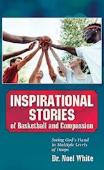 Inspirational Stories of Basketball and Compassion: Seeing God's Hand in Multiple Levels of Hoops 