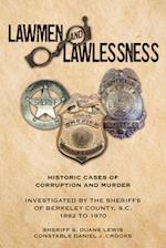 Lawmen And Lawlessness : Corruption and Murder Historic Cases Investigated by the Sheriffs of Berkeley County, SC 1882 to 1970