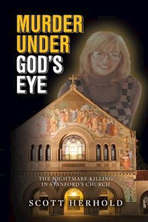 Murder Under God's Eye : The nightmare killing in Stanford's church