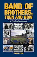 Band of Brothers, Then and Now: The Inspiring Story of the 1966-1970 WVU Football Mountaineers 