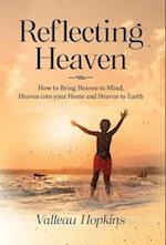 Reflecting Heaven: How to Bring Heaven to Mind, Heaven into your Home and Heaven to Earth 