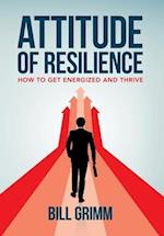 Attitude of Resilience: How to Get Energized and Thrive 