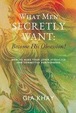 What Men Secretly Want: Become His Obsession!