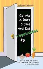 Go Into A Dark Closet And Eat Vegetables : Funny, wise, delightful chatter from K-6 students in a school clinic