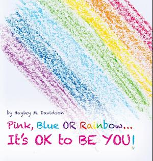 Pink, Blue or Rainbow...It's Ok To Be You