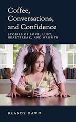 Coffee, Conversations, and Confidence: Stories of Love, Lust, Heartbreak, and Growth 