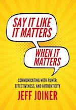 Say It Like It Matters When It Matters: Communicating with Power, Effectiveness, and Authenticity 