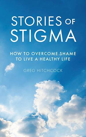 Stories of Stigma: How to Overcome Shame to Live a Healthy Life