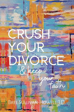 Crush Your Divorce and Keep Your Faith