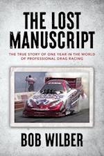 The Lost Manuscript : The True Story of One Year In The World of Professional Drag Racing