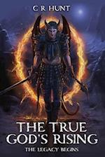 The True God's Rising : The Legacy Begins Book One