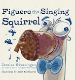 Figuero the Singing Squirrel