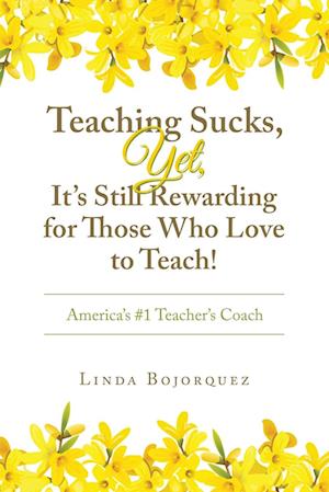 Teaching Sucks, Yet, It's Still Rewarding for Those Who Love to Teach!: America's #1 Teacher's Coach