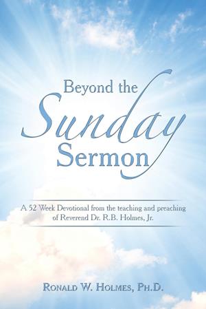 Beyond the Sunday Sermon: A 52 Week Devotional from the Teaching and Preaching of Reverend Dr. R.B. Holmes, Jr.