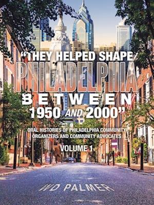 "They Helped Shape Philadelphia between 1950 and 2000": Volume 1