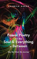 Power Poetry for the Soul & Everything in Between: Me, My Mind, My Journey 