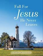 Fall for Jesus He Never Leaves