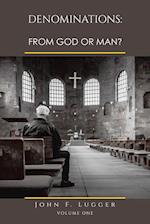 DENOMINATIONS: FROM GOD OR MAN?: VOLUME ONE 