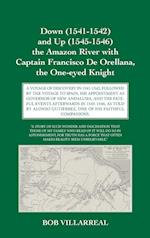 Down (1541-1542) and Up (1545-1546) the Amazon River with Captain Francisco De Orellana, the One-eyed Knight