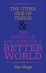 THE OTHER SIDE OF THINGS & THE STRUGGLE AND HOPE FOR A BETTER WORLD 