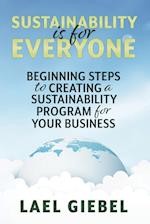 Sustainability is for Everyone : Beginning Steps to Creating a Sustainability Program for Your Business 