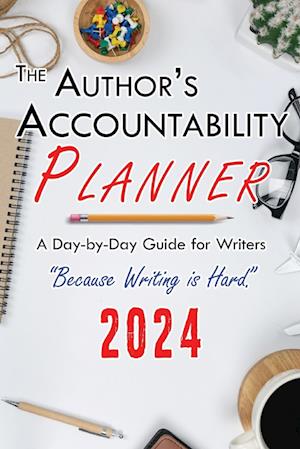 The Author's Accountability Planner 2024: A Day-to-Day Guide for Writers