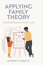 Applying Family Theory: Teaching, Research, Practice, Life 