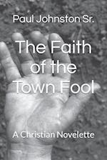 The Faith of the Town Fool: A Christian Novelette 