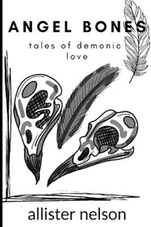 Angel Bones: Tales of Demonic Love: (the erotic chapbook debut of lucifer and eve)