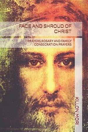 FACE AND SHROUD OF CHRIST: PRAYERS,ROSARY AND FAMILY CONSECRATION PRAYERS