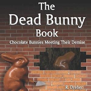 The Dead Bunny Book: Chocolate Bunnies Meeting Their Demise